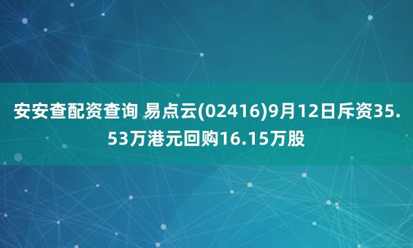 安安查配资查询 易点云(02416)9月12日斥资35.53万港元回购16.15万股